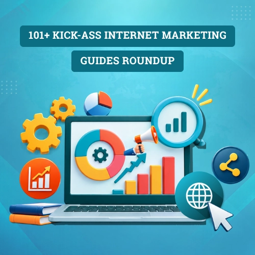 101+ Kick-Ass ‘Internet Marketing Guides’ Roundup for 2026