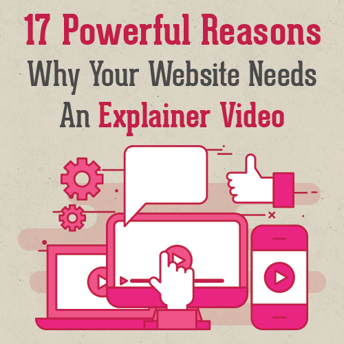 17 Reasons Why Your Business, Needs an Explainer Video in 2024