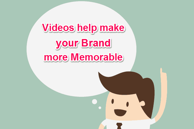 Videos make your Brand Memorable