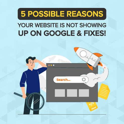 5 Possible Reasons Your Website Is Not Showing Up On Google & Fixes!