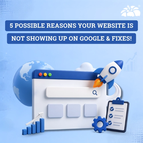 5 Possible Reasons Your Website Is Not Showing Up On Google & Fixes!