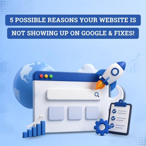 5 Possible Reasons Your Website Is Not Showing Up On Google & Fixes!
