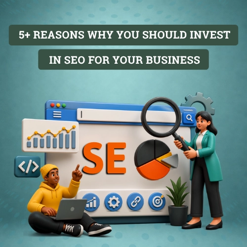 5+ Reasons Why You Should Invest in SEO for Your Business
