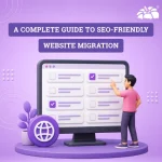 A Complete Guide to SEO-Friendly Website Migration