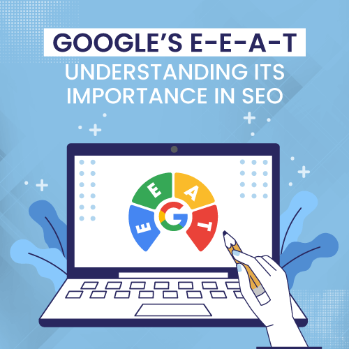 Google’s E-E-A-T : Understanding Its Importance in SEO