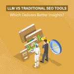 LLM vs Traditional SEO Tools: Which Delivers Better Insights?
