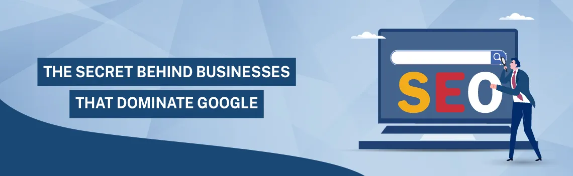 The Secret Behind Businesses That Dominate Google
