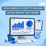 Your Complete Guide to Building an SEO Report That Works